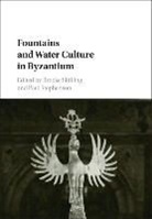 Brooke Shilling, Brooke (University of Lincoln) Stephenso Shilling, Brooke Stephenson Shilling, Brooke Shilling, Brooke (University of Lincoln) Shilling, Paul Stephenson... - Fountains and Water Culture in Byzantium