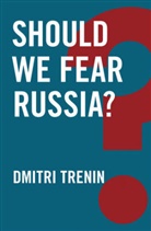 D Trenin, Dmitri Trenin, Dmitri V. Trenin - Should We Fear Russia?