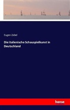 Eugen Zabel - Die italienische Schauspielkunst in Deutschland