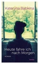 Kateryna Babkina, Claudia Dathe - Heute fahre ich nach Morgen