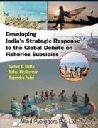 Samar K. Datta, Rahul Nilakantan, Rajendra Patel - Developing India's Strategic Response to the Global Debate on Fisheries Subsidies (CMA Publication No. 236)
