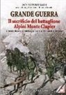 Vittorio Maini, L. Cortelletti, R. Greselin - Grande guerra. Il sacrificio del battaglione Alpini Monte Clapier