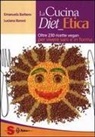 Emanuela Barbero, Luciana Baroni - La cucina diet etica. Oltre 230 ricette vegan per vivere sani e in forma