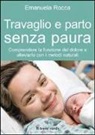Emanuela Rocca - Travaglio e parto senza paura. Comprendere la funzione del dolore e alleviarlo con i metodi naturali