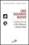 Beatrice Iacopini, Sabina Moser - Uno sguardo nuovo. Il problema del male in Etty Hillesum e Simone Weil