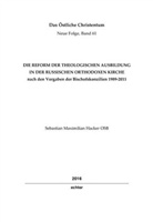 Sebastian M. Hacker, Sebastian Maximilian Hacker - Die Reform der theologischen Ausbildung in der Russischen Orthodoxen Kirche nach den Vorgaben der Bischofskonzilien 1989-2011