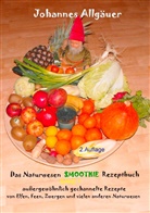 Johannes Allgäuer, Allgäuer Johannes - Das Smoothie Naturwesen Rezeptbuch Band 1