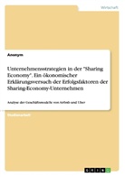 Anonym, Anonymous - Unternehmensstrategien in der "Sharing Economy". Ein ökonomischer Erklärungsversuch der Erfolgsfaktoren der Sharing-Economy-Unternehmen