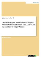 Johannes Gerhardt - Werbestrategien und Werbewirkung auf Online-Videoplattformen. Eine Analyse im Kontext zweiseitiger Märkte