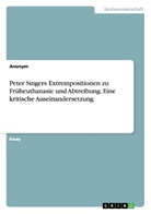 Anonym, Carolin Menzel - Peter Singers Extrempositionen zu Früheuthanasie und Abtreibung. Eine kritische Auseinandersetzung