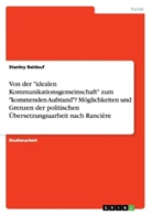 Stanley Baldauf - Von der "idealen Kommunikationsgemeinschaft" zum "kommenden Aufstand"? Möglichkeiten und Grenzen der politischen Übersetzungsaarbeit nach Rancière