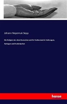 Johann Nepomuk Sepp - Die Religion der alten Deutschen und ihr Fortbestand in Volkssagen, Aufzügen und Festbräuchen