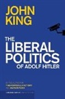 John King - The Liberal Politics of Adolf Hitler