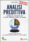 Eric Siegel - Analisi predittiva. Sapere in anticipo chi clicca, compra, mente o muore