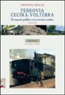 Stefano Maggi - Ferrovia Cecina-Volterra. Il trasporto pubblico in un territorio isolato