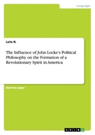 Laila N, Laila N. - The Influence of John Locke's Political Philosophy on the Formation of a Revolutionary Spirit in America