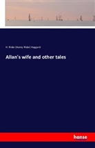 H Rider (Henry Rider) Haggard, H. Rider (Henry Rider) Haggard, Henry Rider Haggard - Allan's wife and other tales
