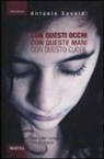 Antonio Savoldi - Con questi occhi. Con queste mani. Con questo cuore. Con tutto l'amore che ho potuto