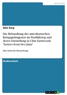 Alex Sorg - Die Behandlung der amerikanischen Kriegsgefangenen im Pazifikkrieg und deren Darstellung in Clint Eastwoods "Letters from Iwo Jima"