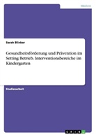 Sarah Blinker - Gesundheitsförderung und Prävention im Setting Betrieb. Interventionsbereiche im Kindergarten