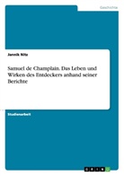 Jannik Nitz - Samuel de Champlain. Das Leben und Wirken des Entdeckers anhand seiner Berichte