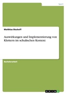 Matthias Bischoff - Auswirkungen und Implementierung von Klettern im schulischen Kontext
