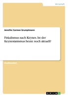 Jennifer Carmen Grumptmann - Fiskalismus nach Keynes. Ist der Keynesianismus heute noch aktuell?