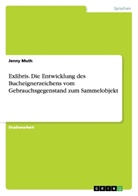 Jenny Muth - Exlibris. Die Entwicklung des Bucheignerzeichens vom Gebrauchsgegenstand zum Sammelobjekt