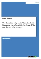 Nicole Eismann - The Function of Space in Victorian Gothic Literature. Use of spatiality by Oscar Wilde and Robert L. Stevenson.