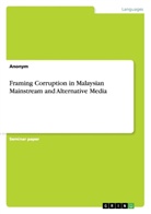 Anonym, Anonymous - Framing Corruption in Malaysian Mainstream and Alternative Media