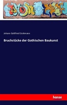 Johann Gottfried Grohmann - Bruchstücke der Gothischen Baukunst