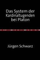 Jürgen Schwarz - Das System der Kardinaltugenden bei Platon