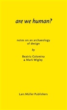 Beatriz Colomina, Mark Wigley - Are We Human?