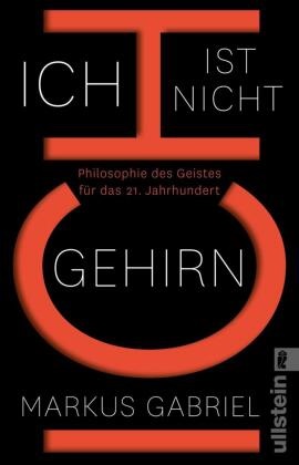 Gabriel, Markus Gabriel - Ich ist nicht Gehirn - Philosophie des Geistes für das 21. Jahrhundert