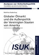 Matthias Badenhop - Globaler Ölmarkt und die Außenpolitik der Vereinigten Staaten von Amerika