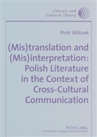 Piotr Wilczek - (Mis)translation and (Mis)interpretation: Polish Literature in the Context of Cross-Cultural Communication