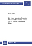 Oliver Aumann - Die Frage nach dem Selbst im Amida-Buddhismus bei Shinran und im Zen-Buddhismus bei Dôgen
