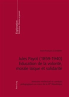 Jean-François Condette - Jules Payot (1859-1940) - Education de la volonté, morale laïque et solidarité