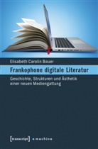 Elisabeth Bauer, Elisabeth Carolin Bauer, Elisabeth Carolin (Dr. phil.) Bauer - Frankophone digitale Literatur