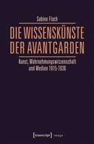 Sabine Flach - Die WissensKünste der Avantgarden