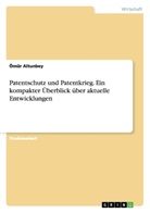 Ömür Altunbey - Patentschutz und Patentkrieg. Ein kompakter Überblick über aktuelle Entwicklungen