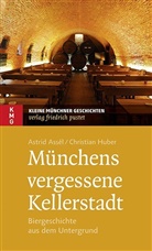 Astri Assél, Astrid Assél, Astrid Assèl, Christian Huber - Münchens vergessene Kellerstadt
