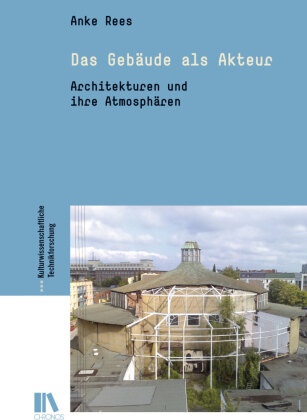 Anke Rees - Das Gebäude als Akteur - Architekturen und ihre Atmosphären