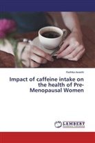 Radhika Awasthi - Impact of caffeine intake on the health of Pre-Menopausal Women