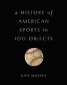 Cait Murphy - History of American Sports in 100 Objects