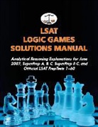 Morley Tatro - LSAT Logic Games Solutions Manual: Analytical Reasoning Explanations for June 2007, Superprep A, B, C, Superprep II C, and Official LSAT Preptests 1-6