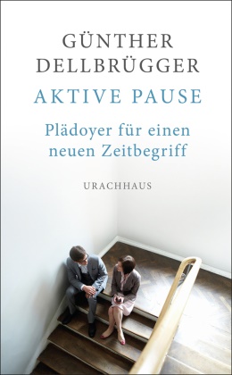 Günther Dellbrügger - Aktive Pause - Plädoyer für einen neuen Zeitbegriff