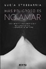 Lucía Etxebarria - Más peligroso es no amar : historias de poliamor y de otras "muchas" formas de relación sexual y amorosa