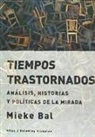 Mieke Bal, Mieke . . . [et al. Bal, Mieke . . . [et al. ] Bal - Tiempos trastornados : análisis, historias y políticas de la mirada