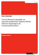 Sven Schneider - Von der Weimarer Republik zur nationalsozialistischen Diktatur. Welche Faktoren begünstigen die Systemtransformation?
